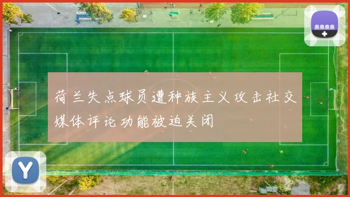 荷兰失点球员遭种族主义攻击社交媒体评论功能被迫关闭